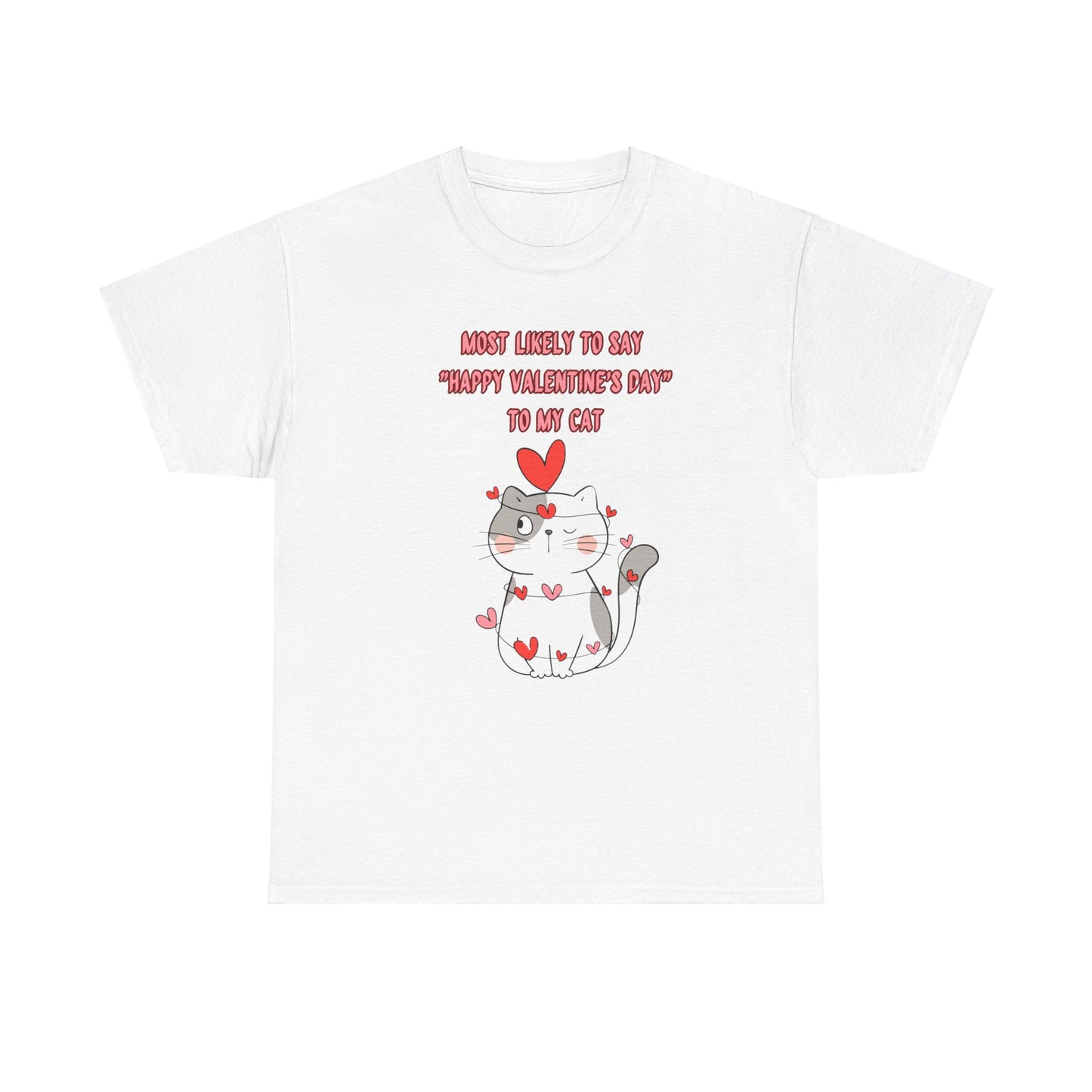 Most Likely to Say Happy Valentine's Day to my Cat Funny Cotton Tee Sizes S-5XL