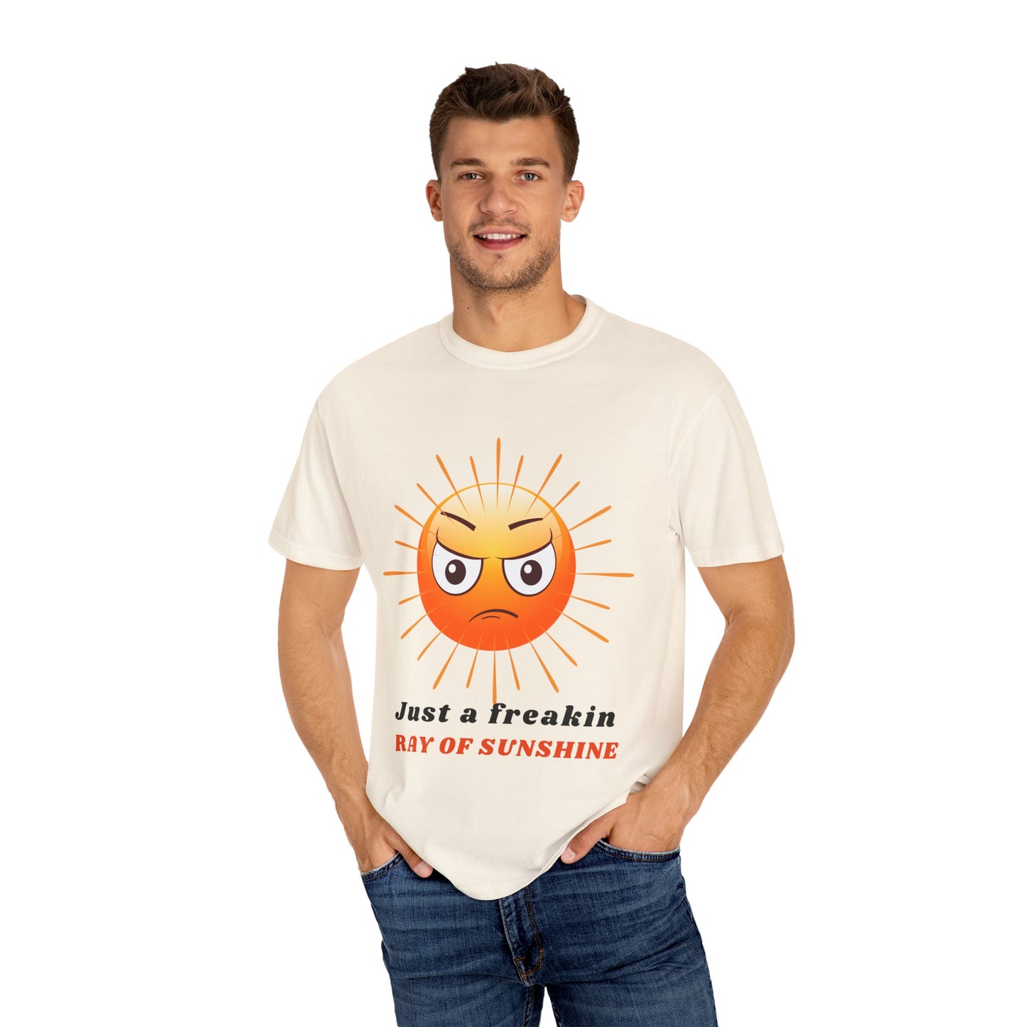 Just a Freakin Ray of Sunshine Funny Unisex Garment-Dyed T-shirt many colors to choose from Sizes S-4XL