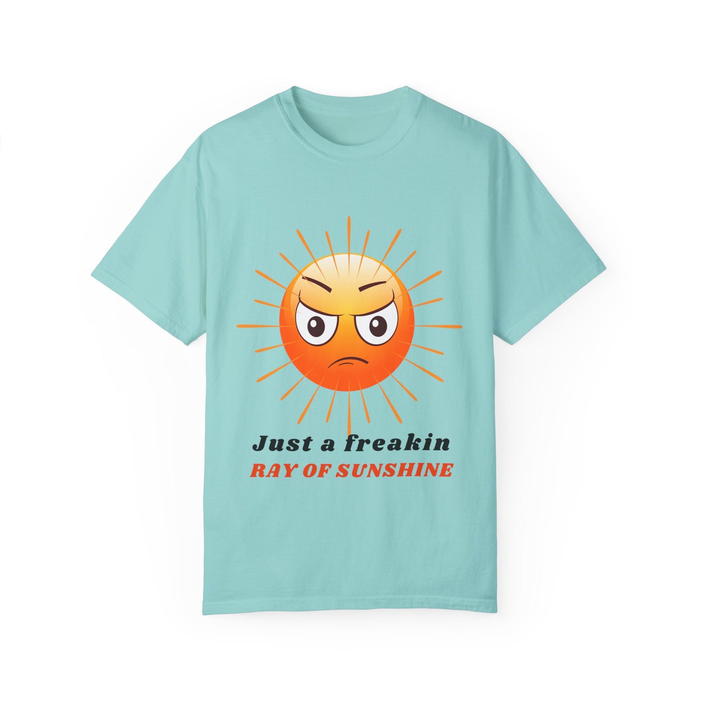 Just a Freakin Ray of Sunshine Funny Unisex Garment-Dyed T-shirt many colors to choose from Sizes S-4XL