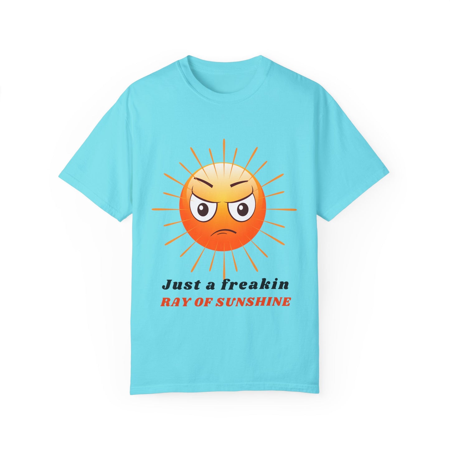 Just a Freakin Ray of Sunshine Funny Unisex Garment-Dyed T-shirt many colors to choose from Sizes S-4XL