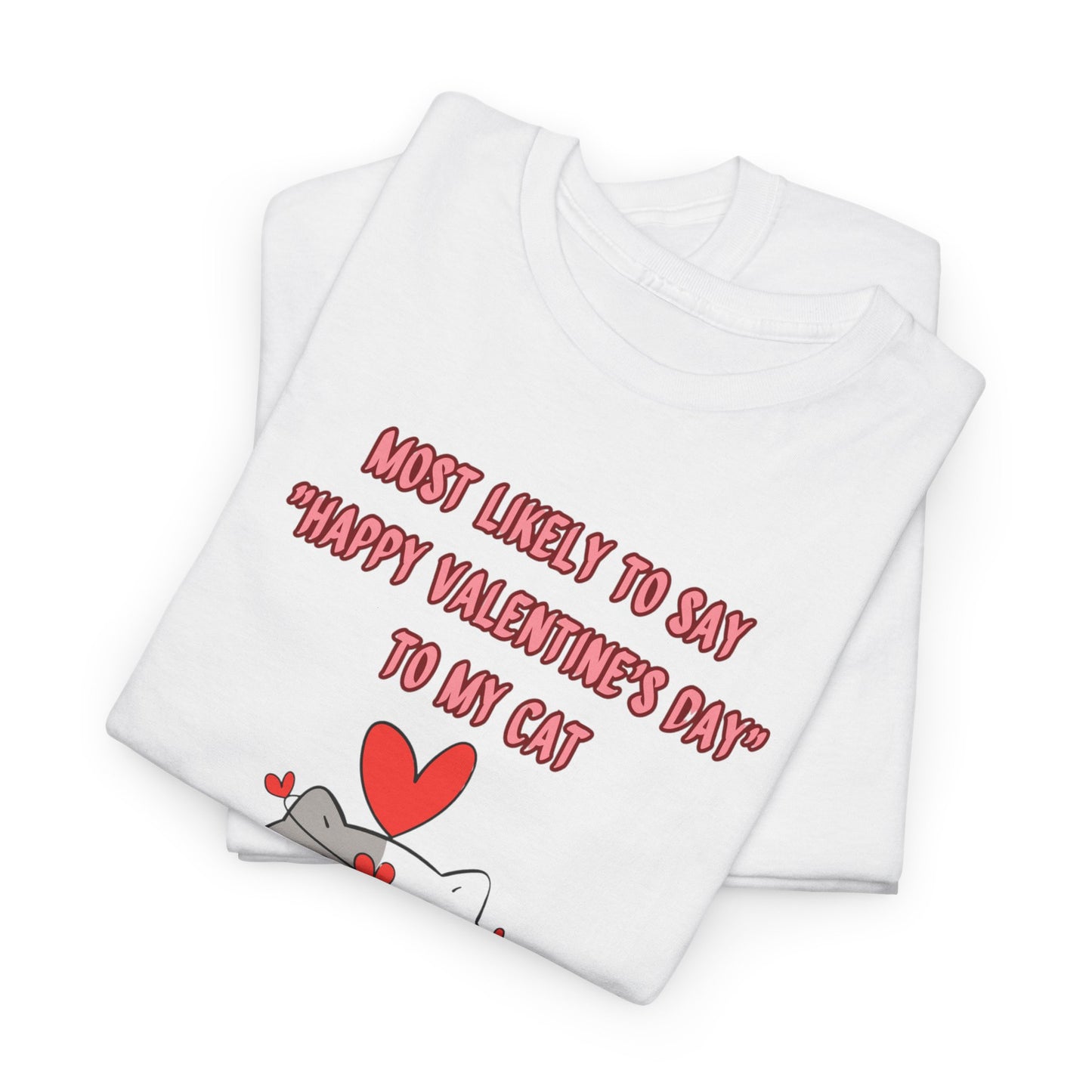 Most Likely to Say Happy Valentine's Day to my Cat Funny Cotton Tee Sizes S-5XL