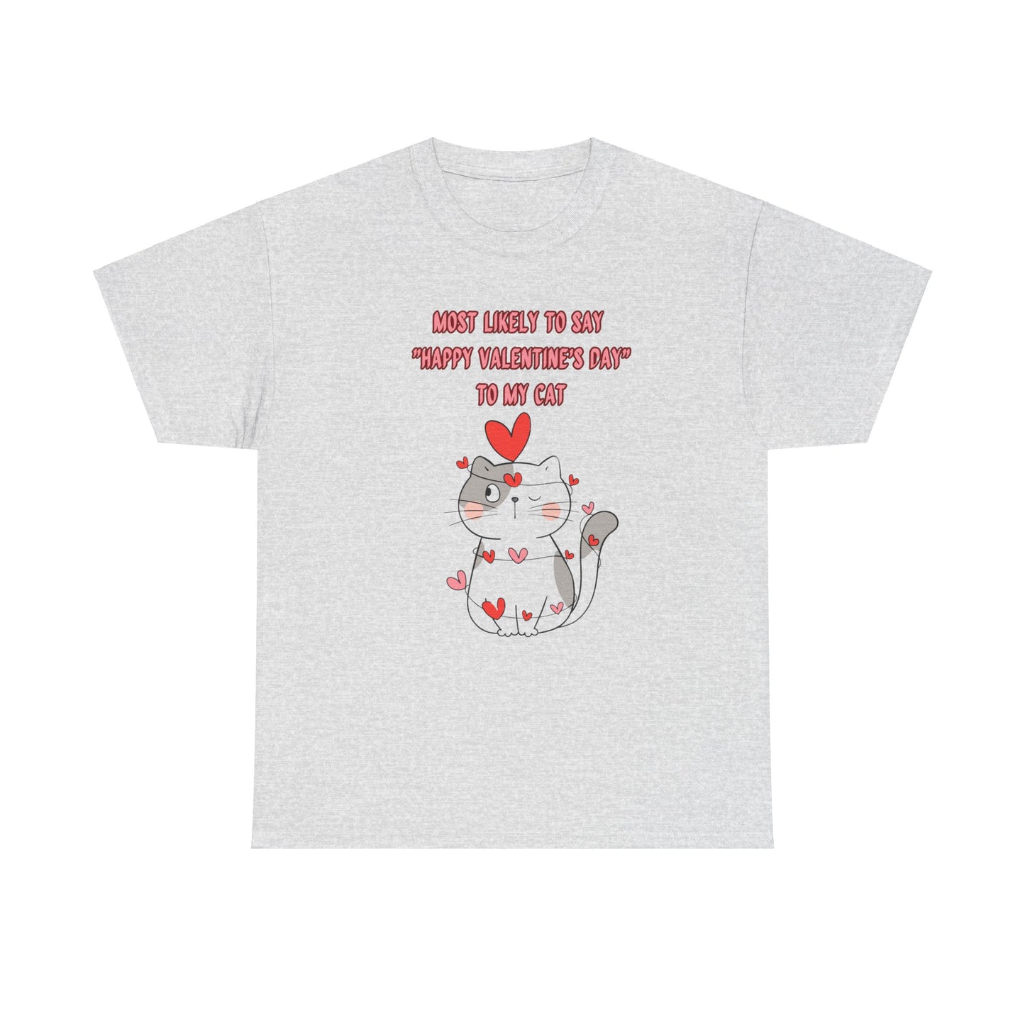 Most Likely to Say Happy Valentine's Day to my Cat Funny Cotton Tee Sizes S-5XL