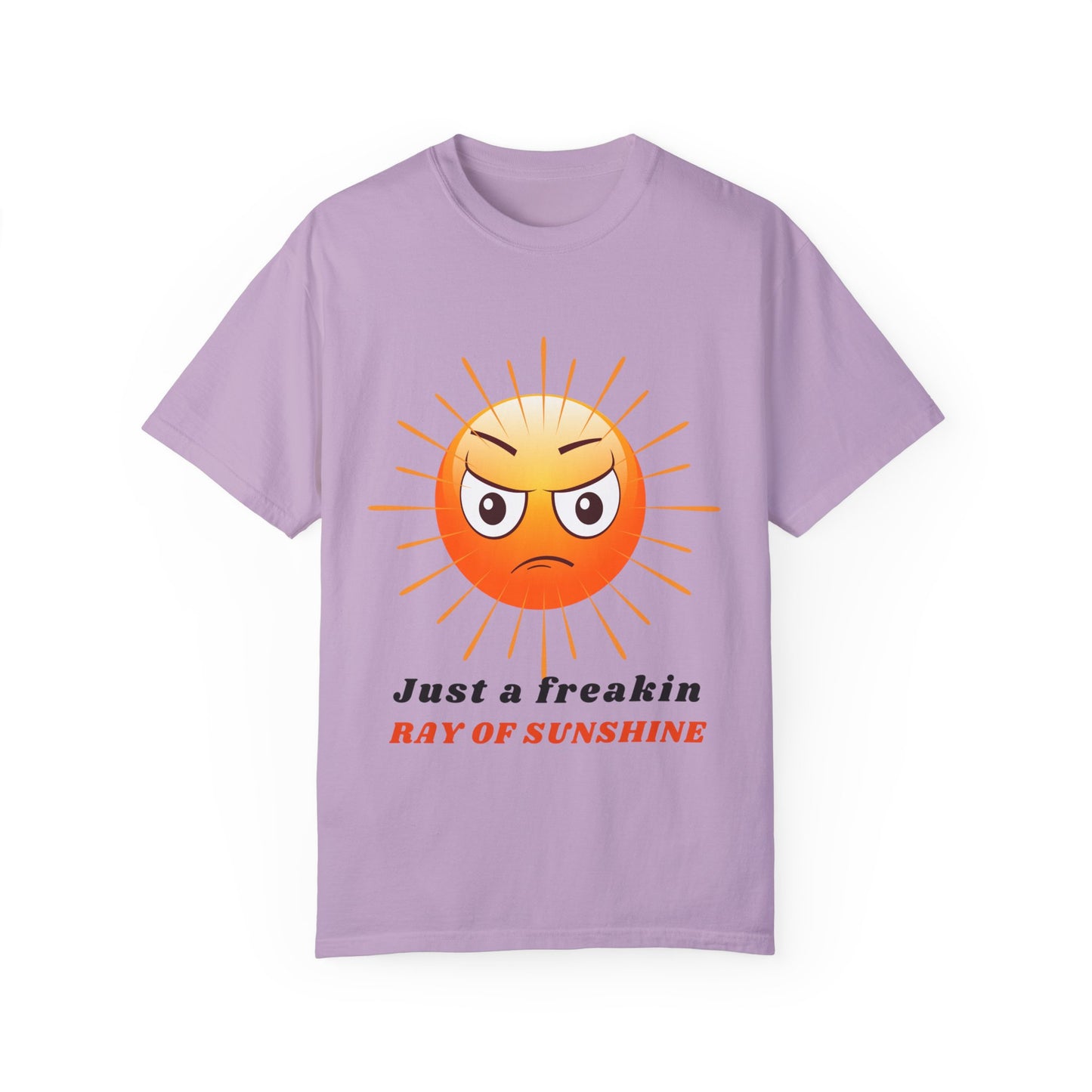 Just a Freakin Ray of Sunshine Funny Unisex Garment-Dyed T-shirt many colors to choose from Sizes S-4XL