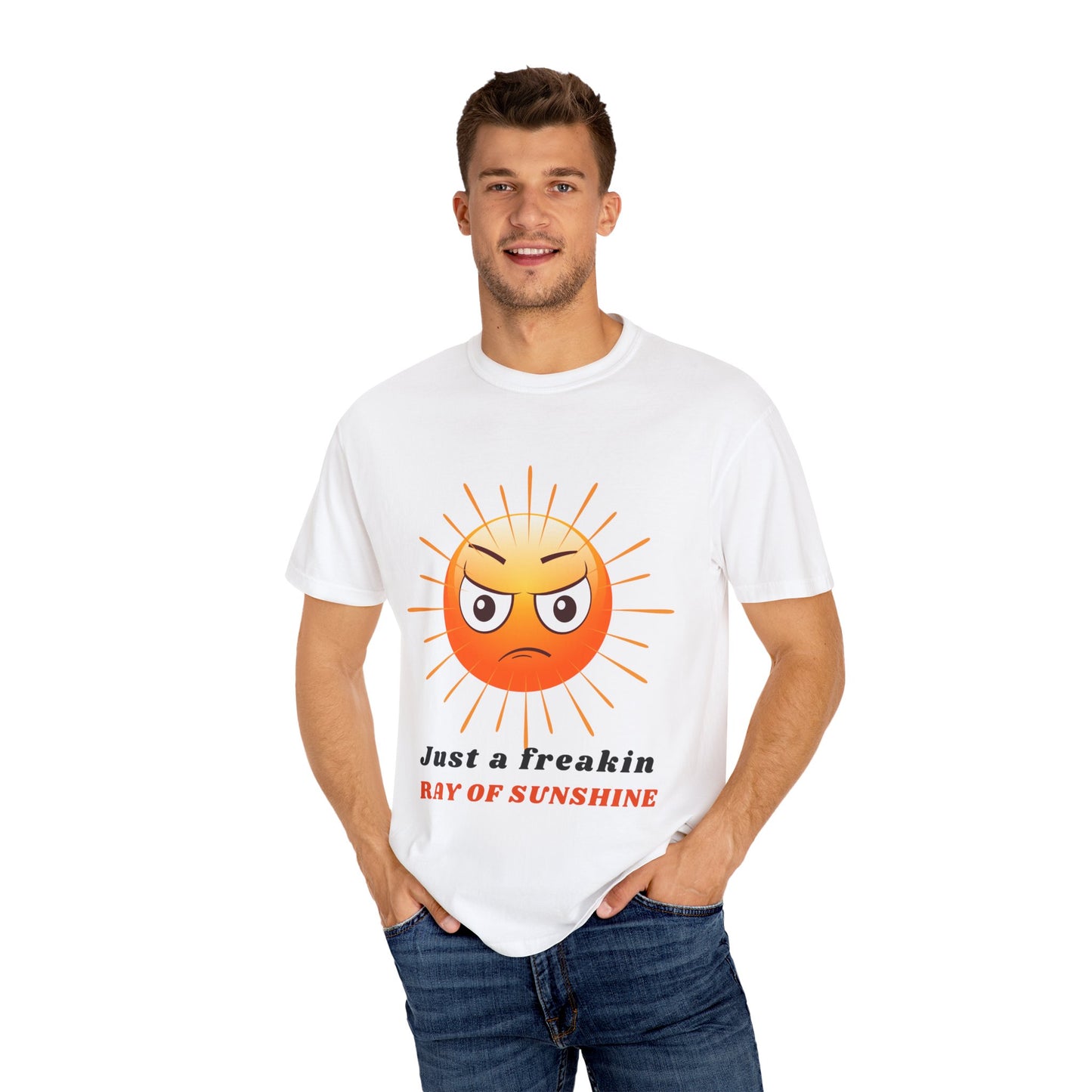 Just a Freakin Ray of Sunshine Funny Unisex Garment-Dyed T-shirt many colors to choose from Sizes S-4XL