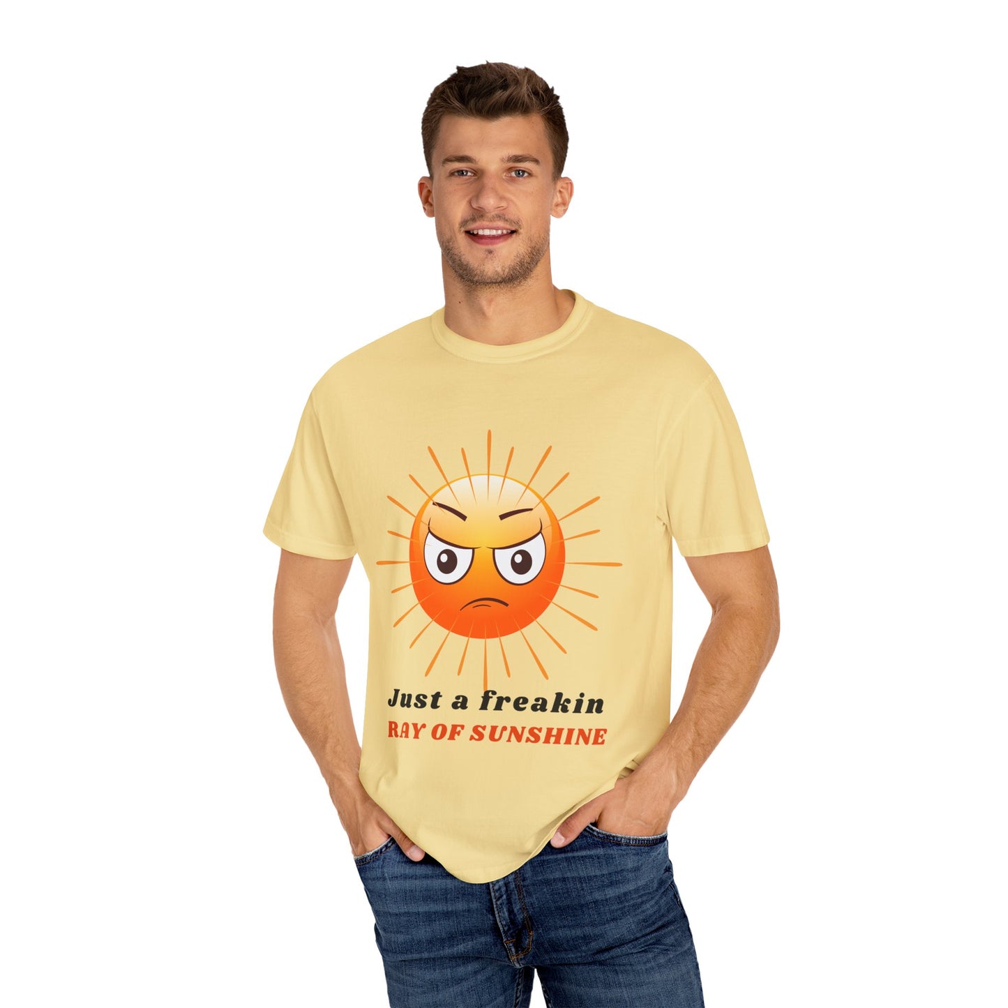 Just a Freakin Ray of Sunshine Funny Unisex Garment-Dyed T-shirt many colors to choose from Sizes S-4XL