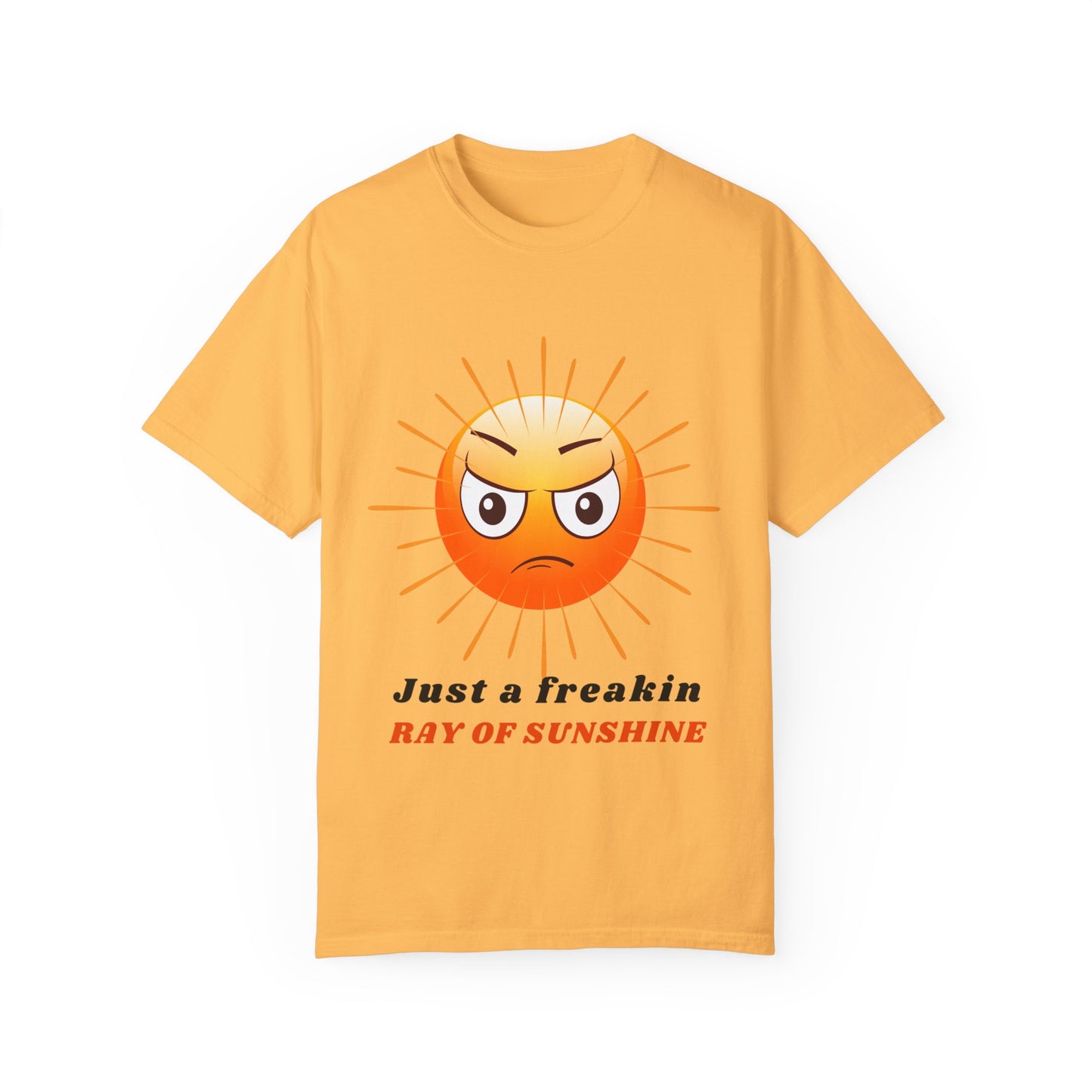 Just a Freakin Ray of Sunshine Funny Unisex Garment-Dyed T-shirt many colors to choose from Sizes S-4XL