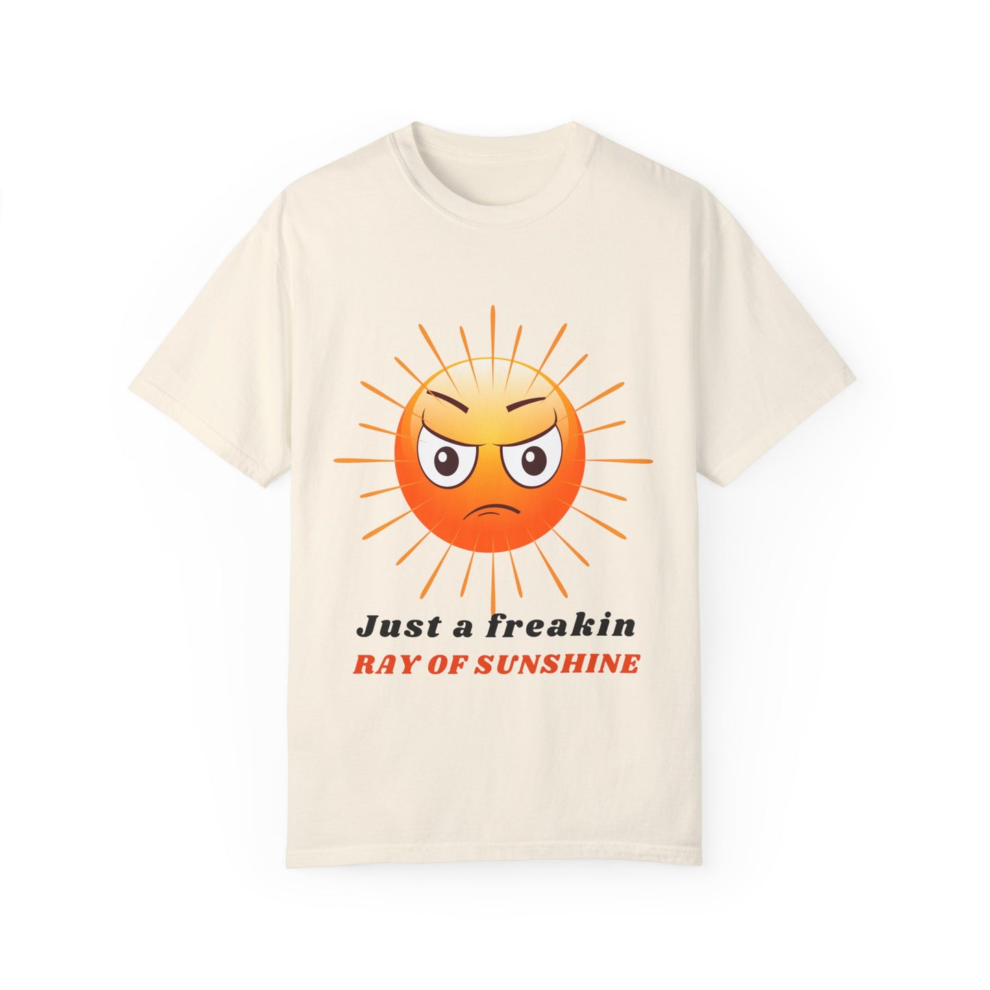 Just a Freakin Ray of Sunshine Funny Unisex Garment-Dyed T-shirt many colors to choose from Sizes S-4XL