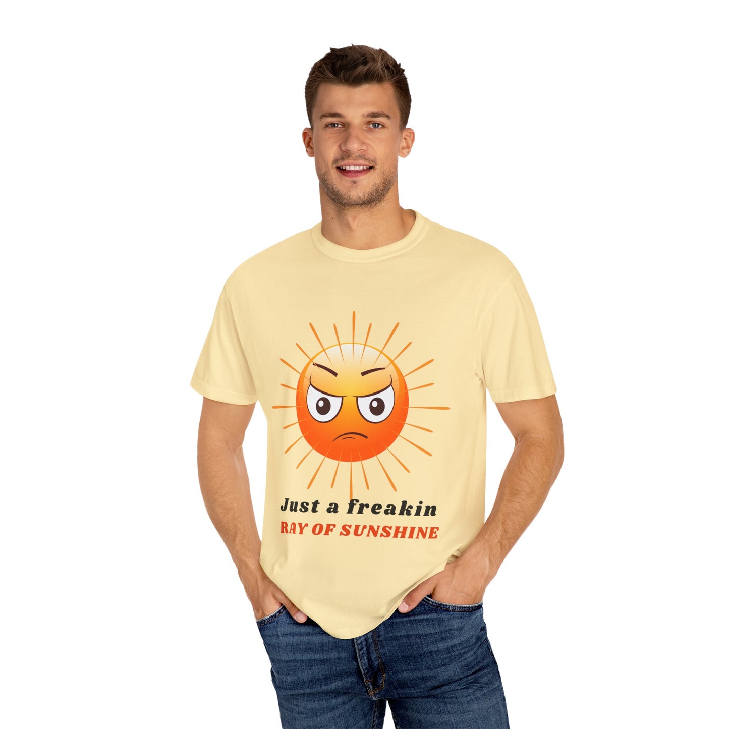 Just a Freakin Ray of Sunshine Funny Unisex Garment-Dyed T-shirt many colors to choose from Sizes S-4XL