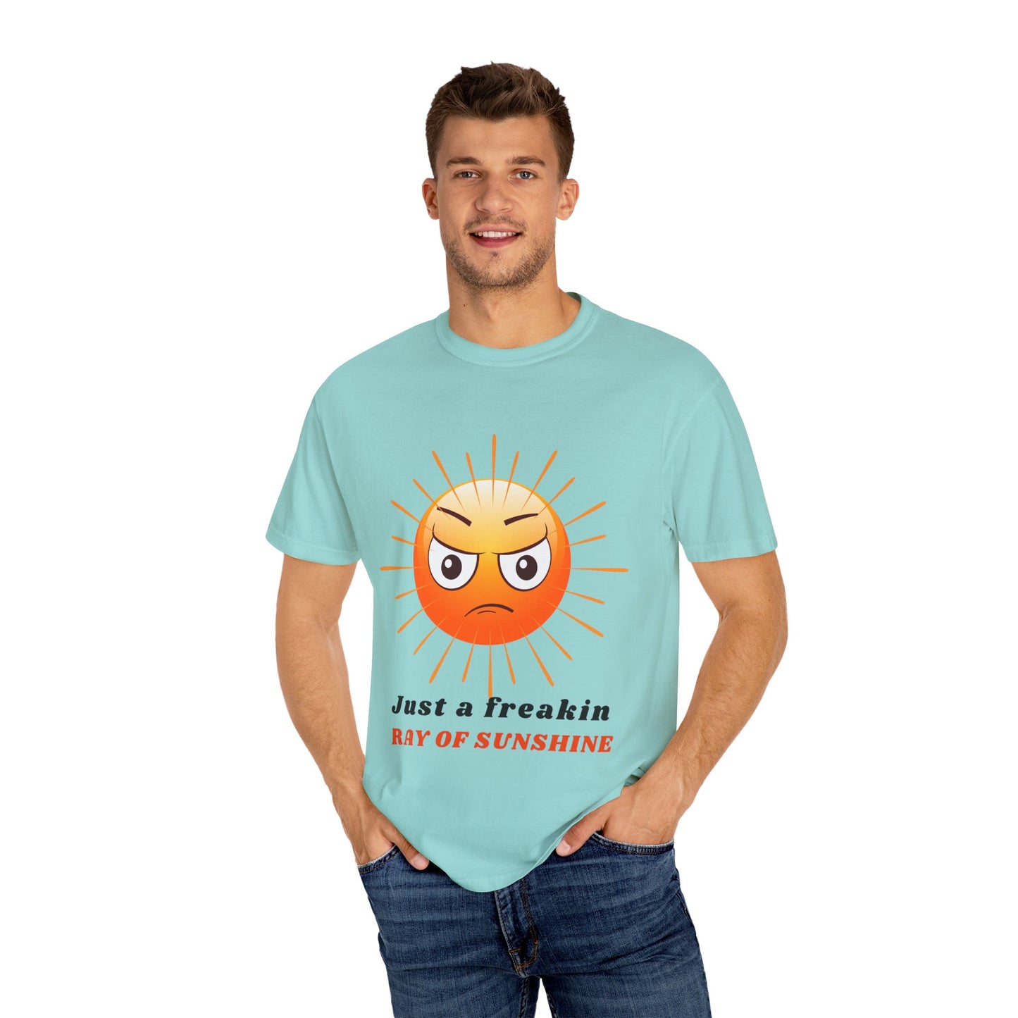 Just a Freakin Ray of Sunshine Funny Unisex Garment-Dyed T-shirt many colors to choose from Sizes S-4XL