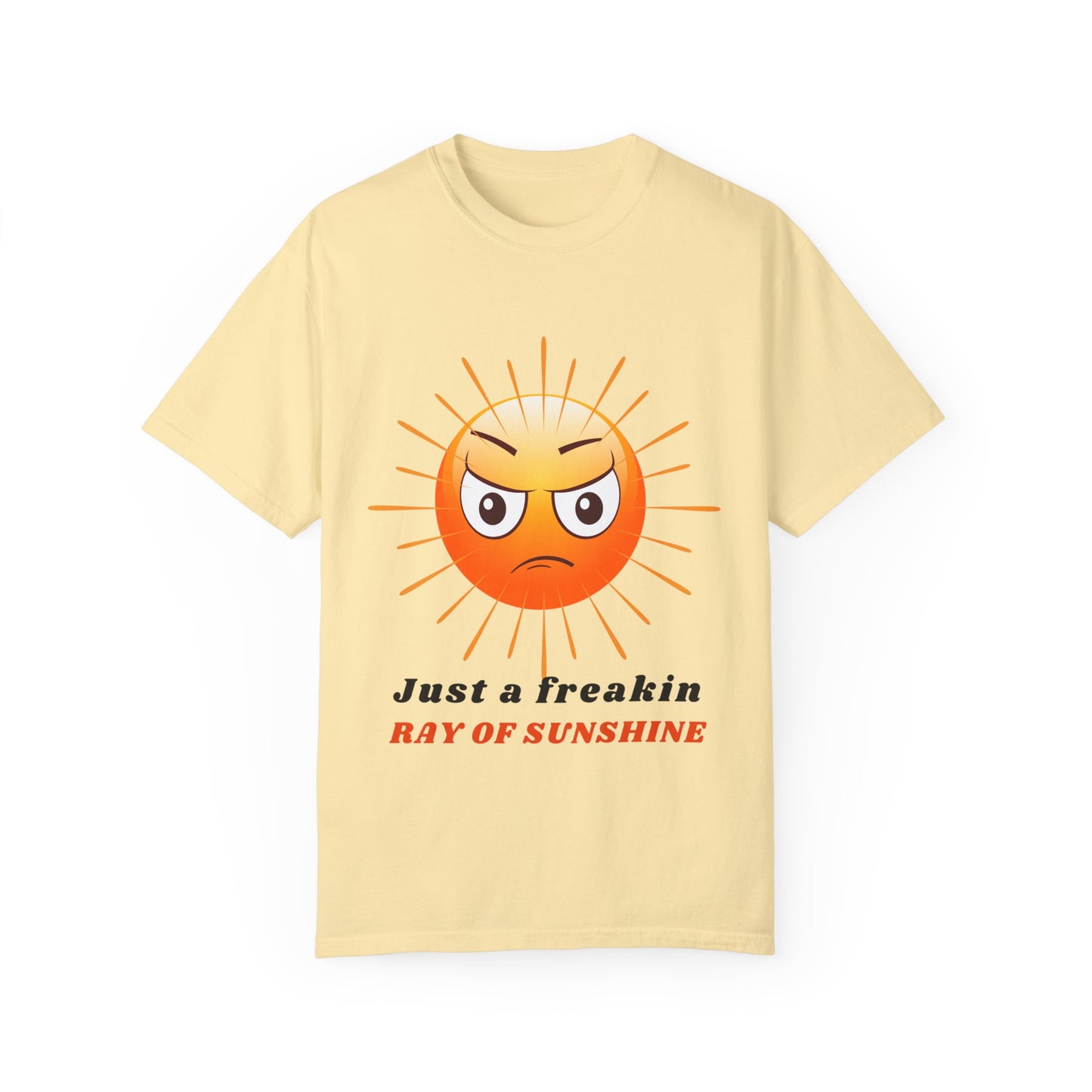 Just a Freakin Ray of Sunshine Funny Unisex Garment-Dyed T-shirt many colors to choose from Sizes S-4XL