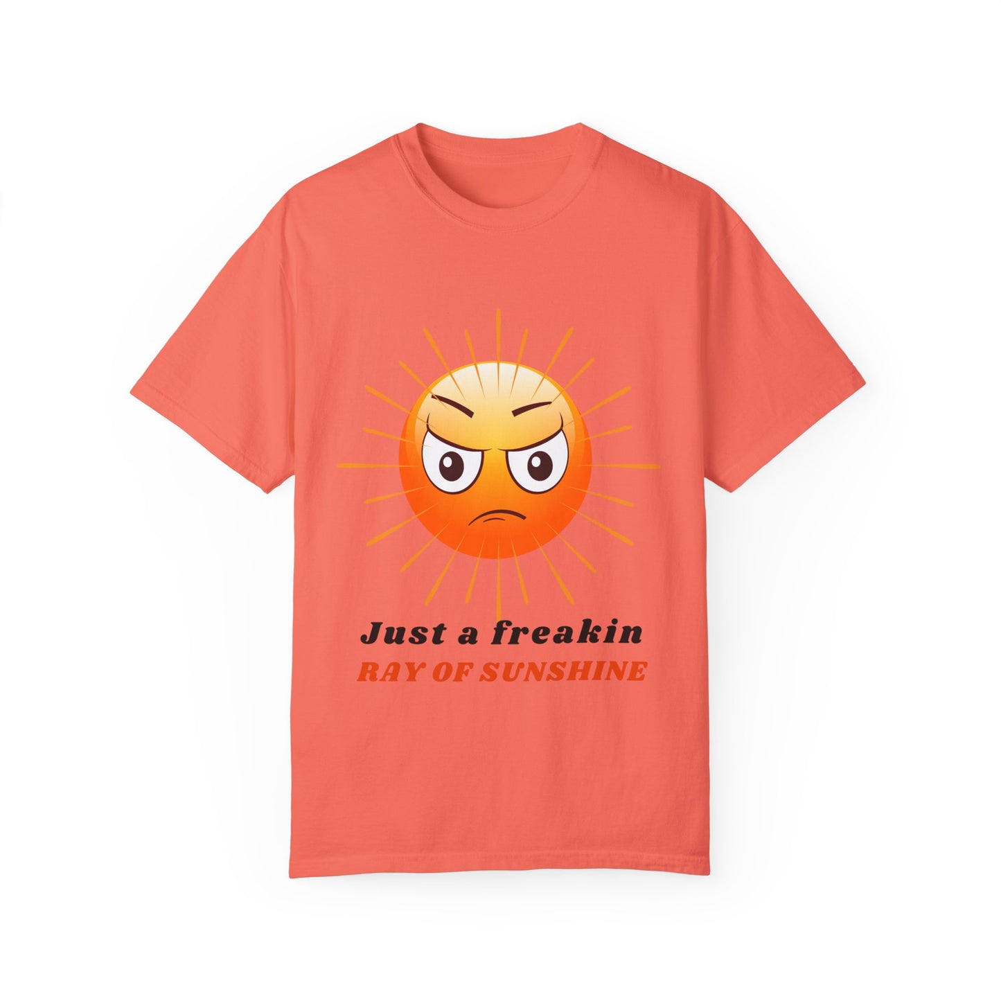 Just a Freakin Ray of Sunshine Funny Unisex Garment-Dyed T-shirt many colors to choose from Sizes S-4XL