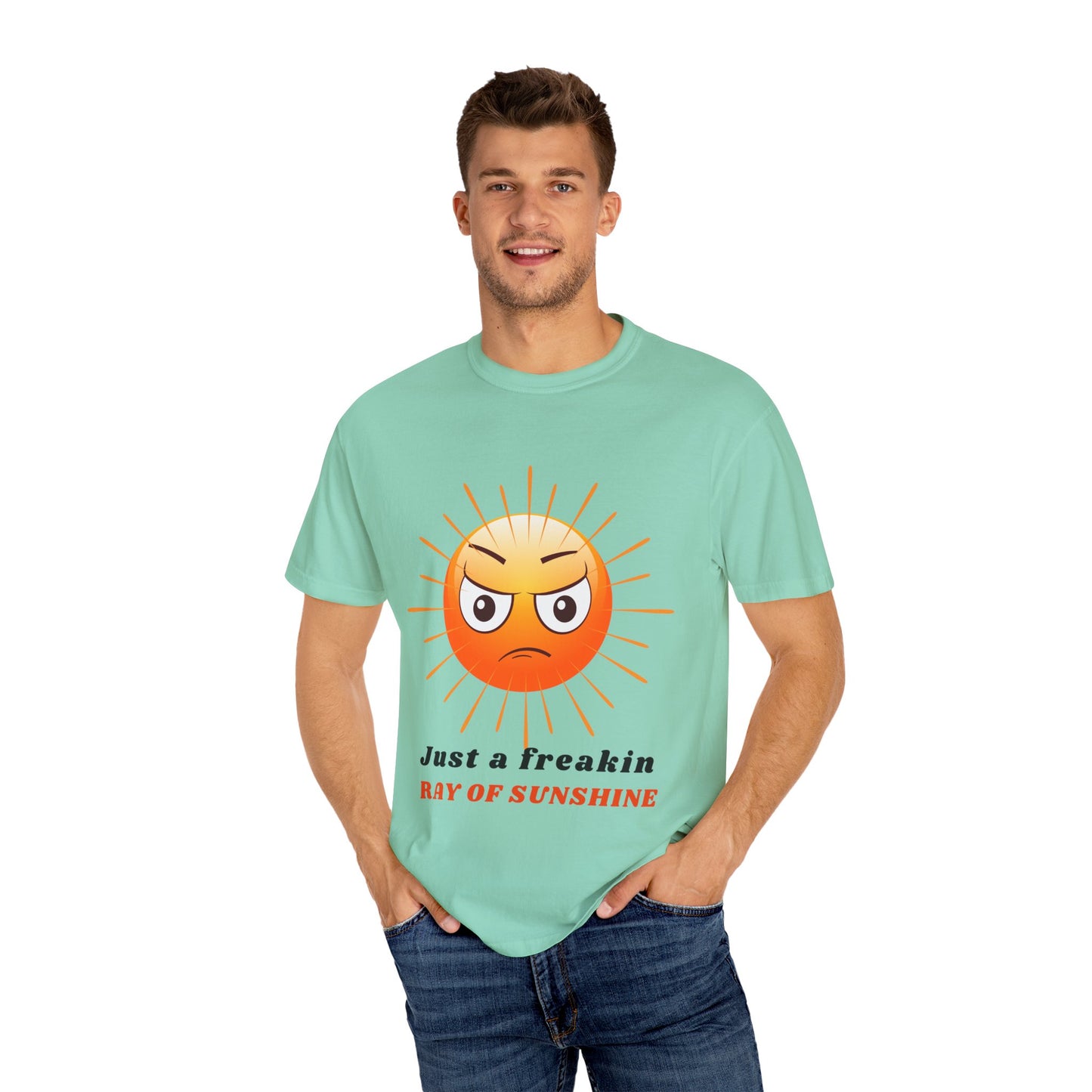 Just a Freakin Ray of Sunshine Funny Unisex Garment-Dyed T-shirt many colors to choose from Sizes S-4XL